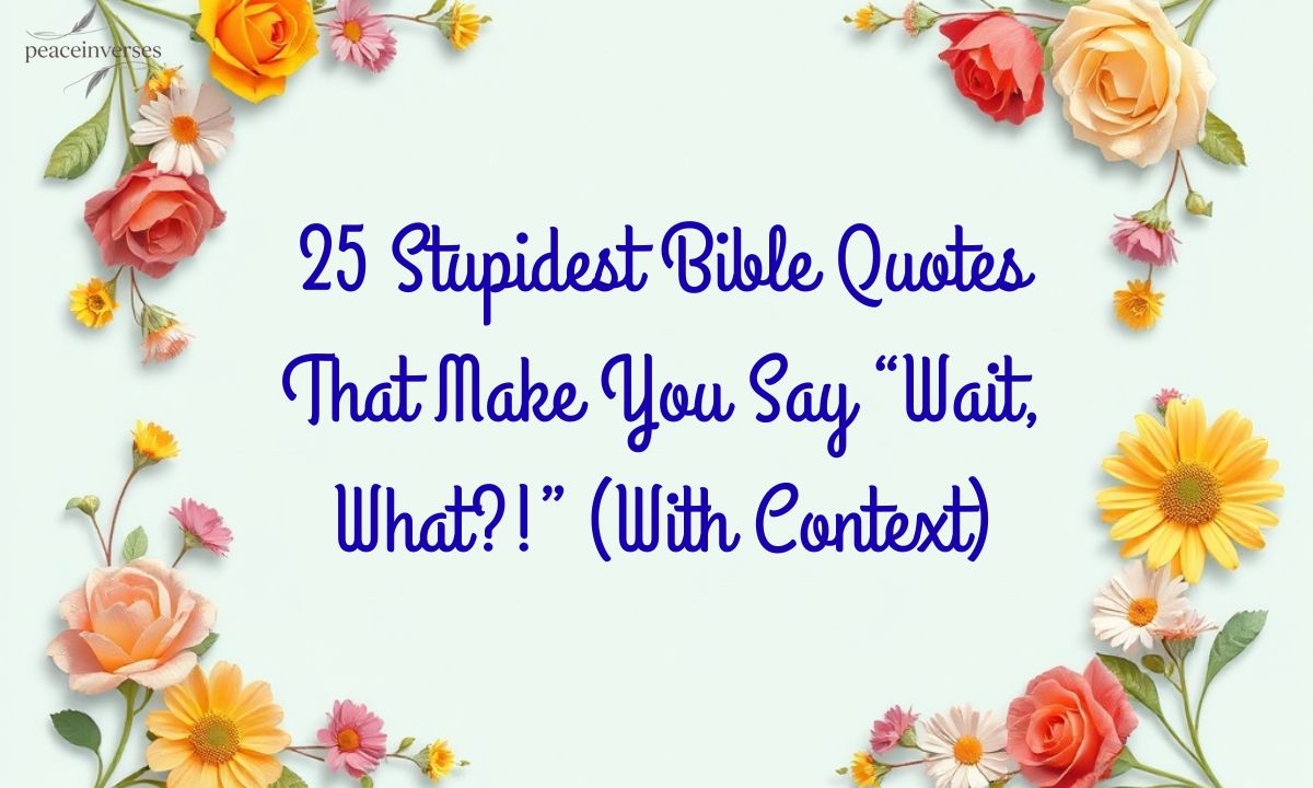 25 Stupidest Bible Quotes That Make You Say “Wait, What?!” (With Context)