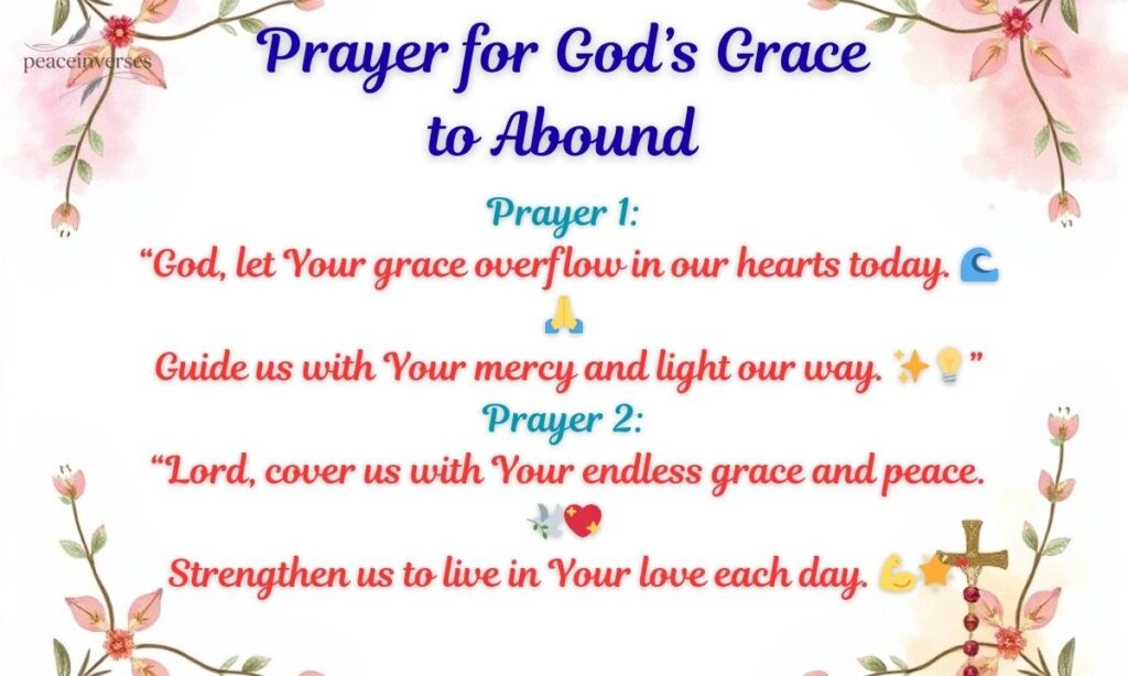 Prayer 1:
“God, let Your grace overflow in our hearts today. 🌊🙏
Guide us with Your mercy and light our way. ✨💡”

Prayer 2:
“Lord, cover us with Your endless grace and peace. 🕊️💖
Strengthen us to live in Your love each day. 💪🌟”